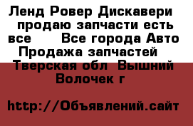 Ленд Ровер Дискавери 3 продаю запчасти есть все))) - Все города Авто » Продажа запчастей   . Тверская обл.,Вышний Волочек г.